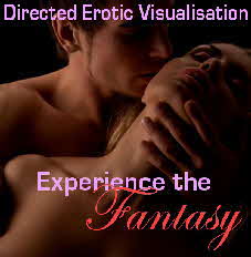 Discover the power of Directed Erotic Visualisation for yourself: Live the Fantasy